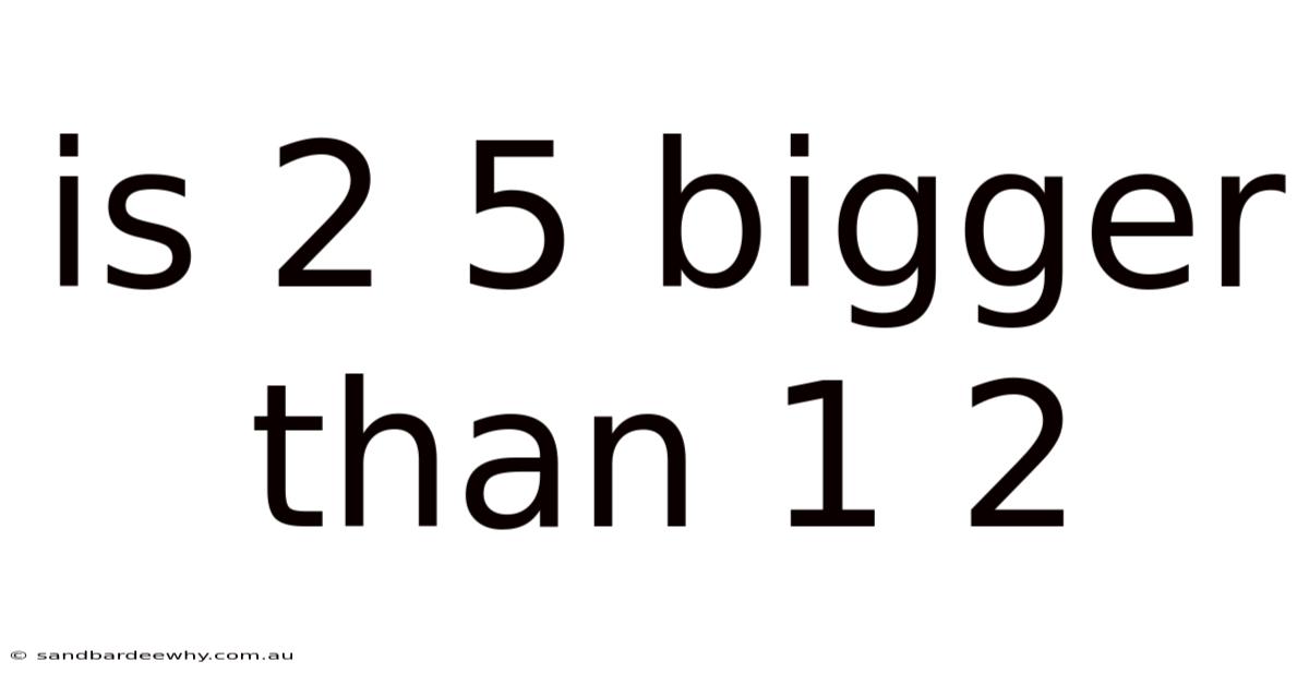 Is 2 5 Bigger Than 1 2