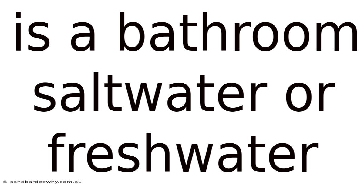Is A Bathroom Saltwater Or Freshwater