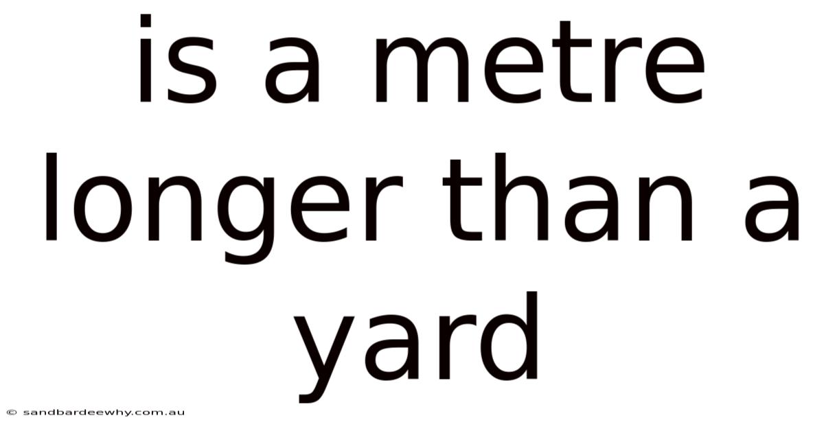 Is A Metre Longer Than A Yard