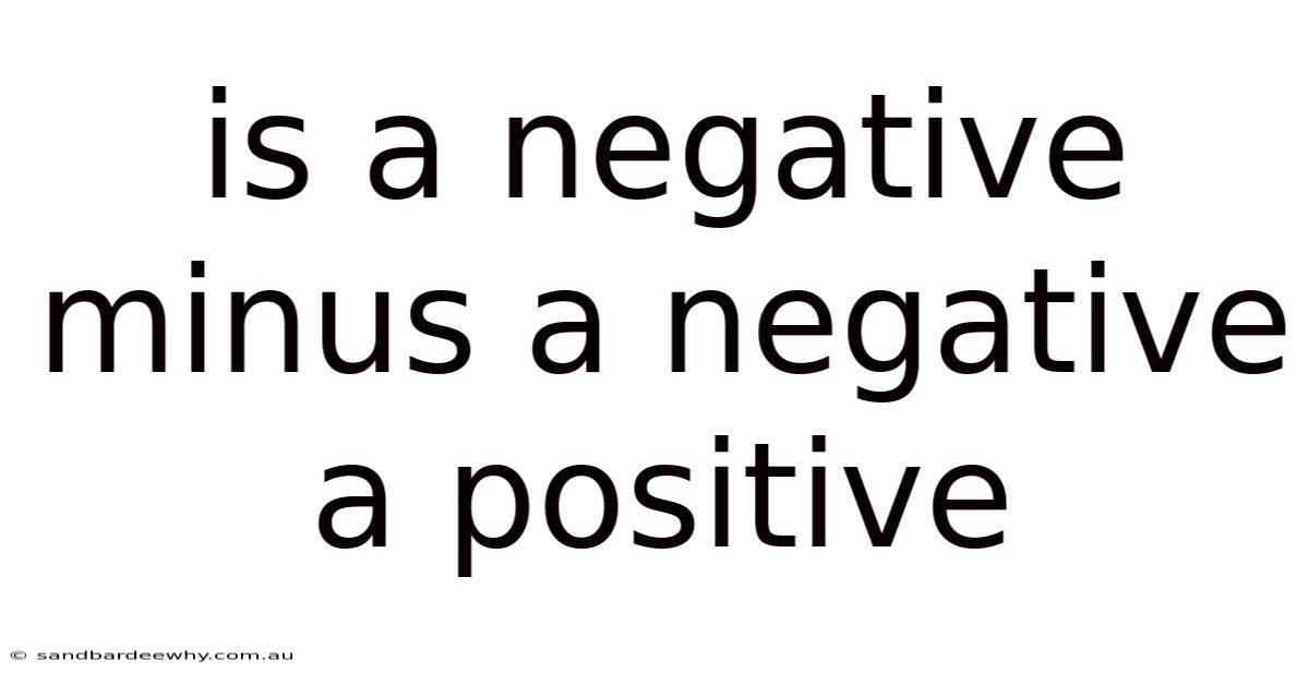 Is A Negative Minus A Negative A Positive