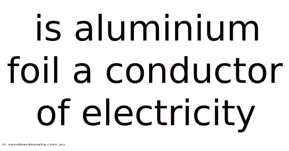 Is Aluminium Foil A Conductor Of Electricity
