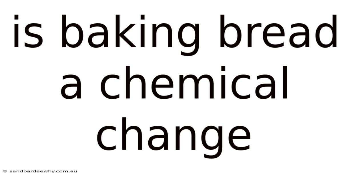 Is Baking Bread A Chemical Change