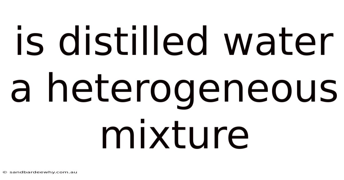 Is Distilled Water A Heterogeneous Mixture
