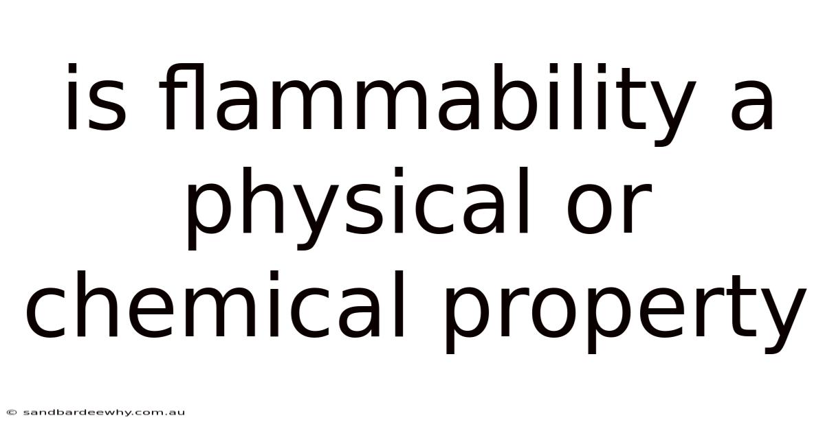 Is Flammability A Physical Or Chemical Property