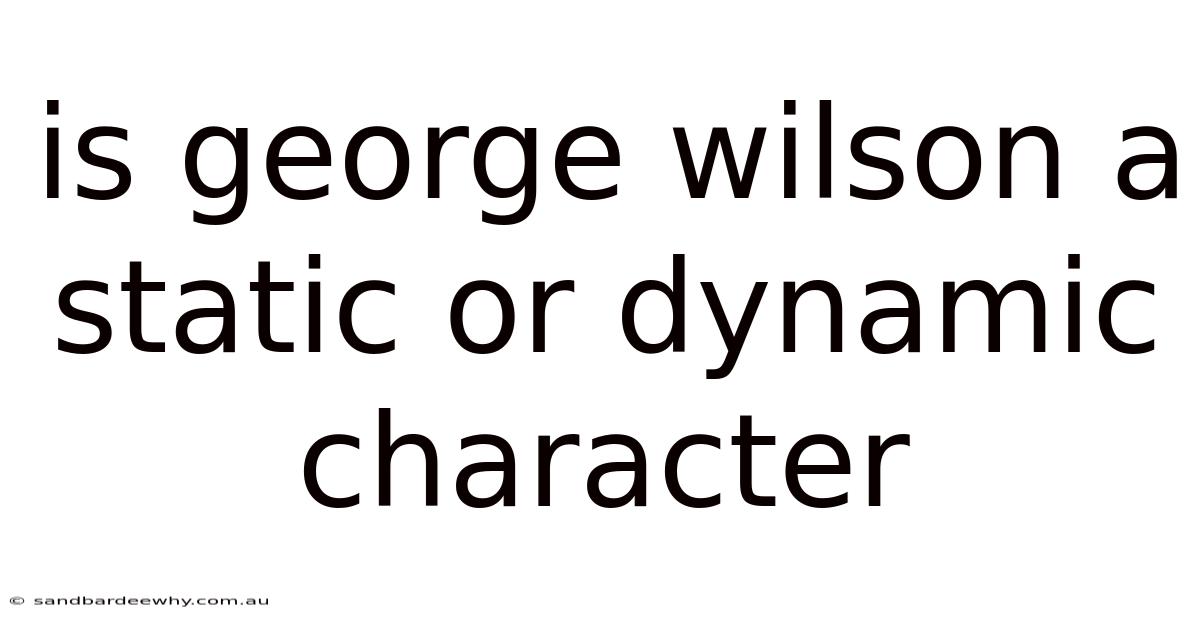 Is George Wilson A Static Or Dynamic Character