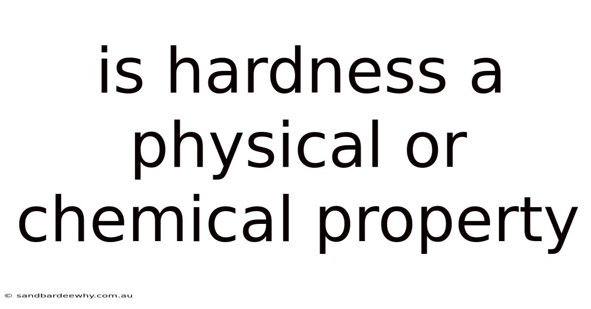 Is Hardness A Physical Or Chemical Property
