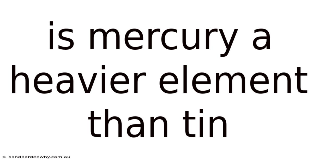 Is Mercury A Heavier Element Than Tin