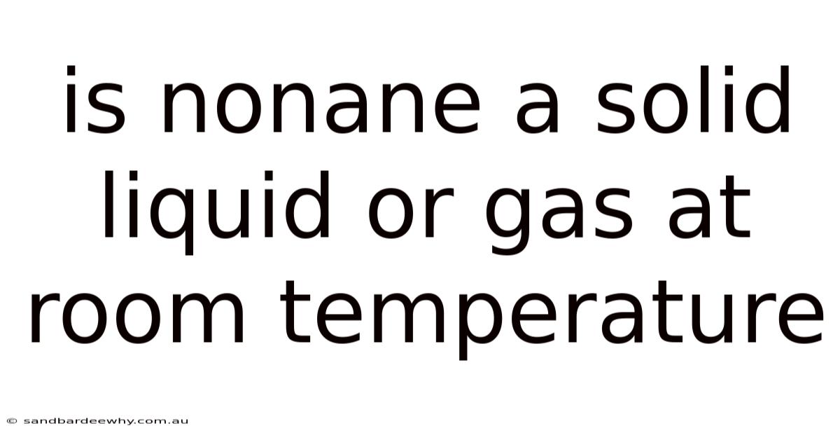 Is Nonane A Solid Liquid Or Gas At Room Temperature