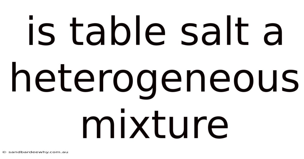 Is Table Salt A Heterogeneous Mixture