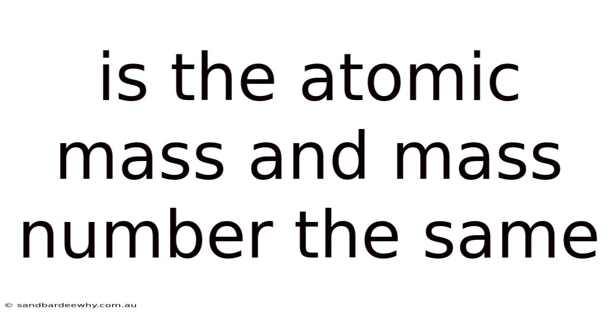 Is The Atomic Mass And Mass Number The Same