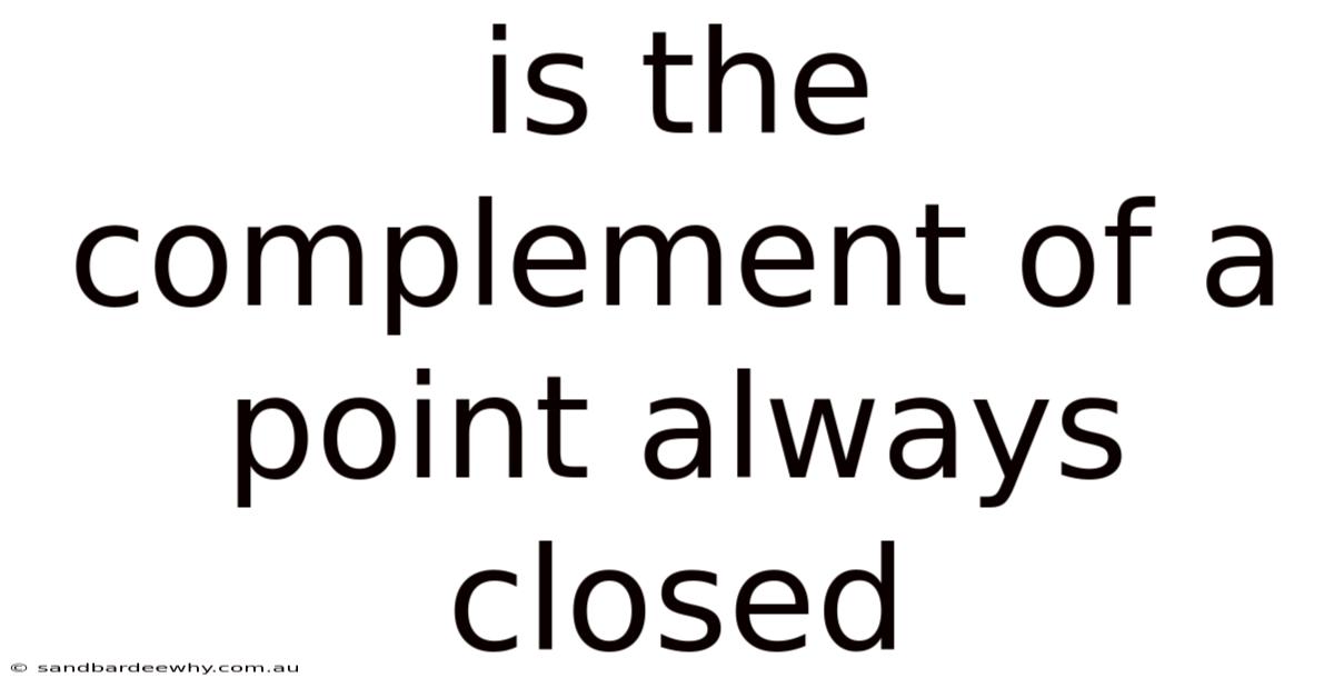 Is The Complement Of A Point Always Closed