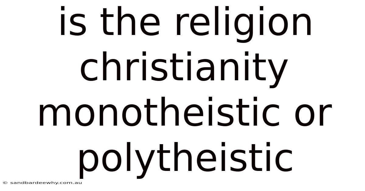 Is The Religion Christianity Monotheistic Or Polytheistic
