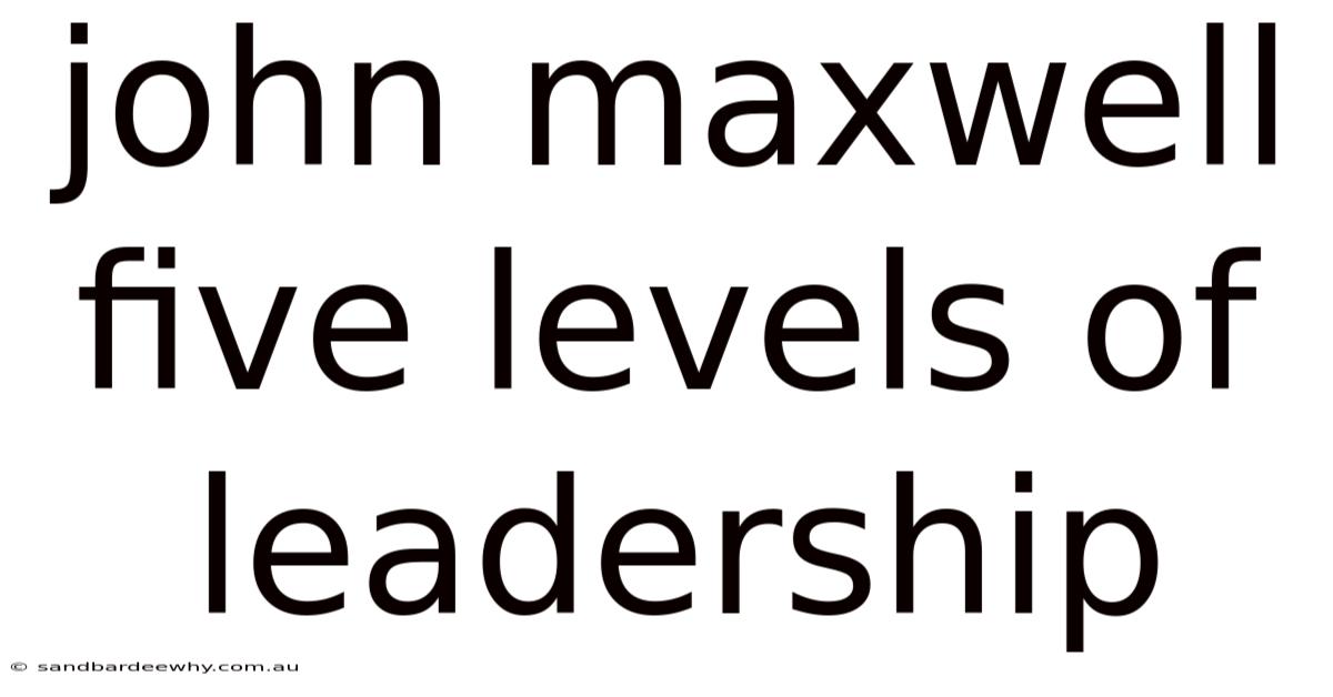John Maxwell Five Levels Of Leadership