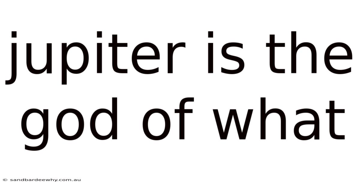 Jupiter Is The God Of What