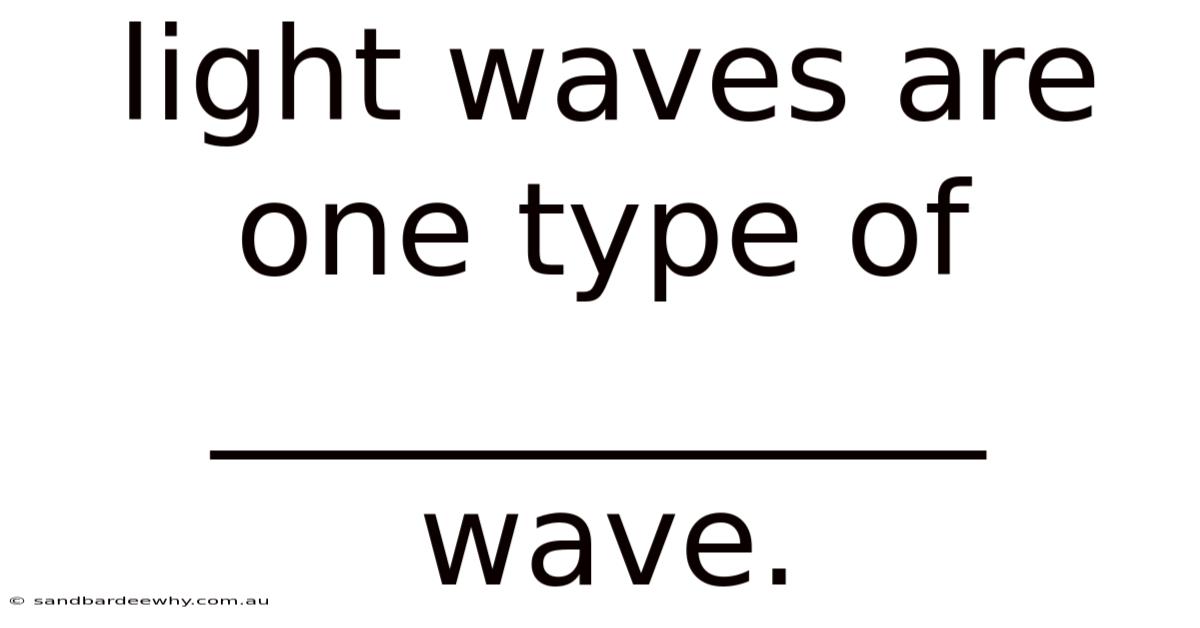 Light Waves Are One Type Of ____________ Wave.