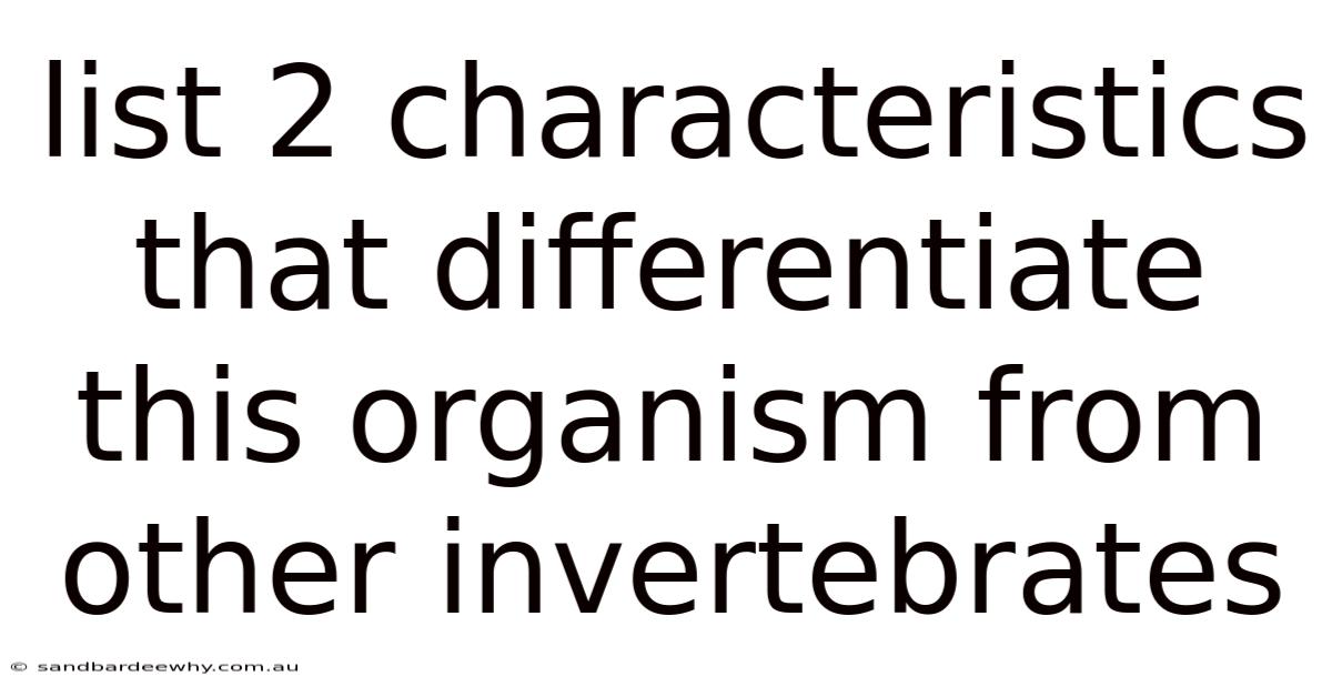 List 2 Characteristics That Differentiate This Organism From Other Invertebrates