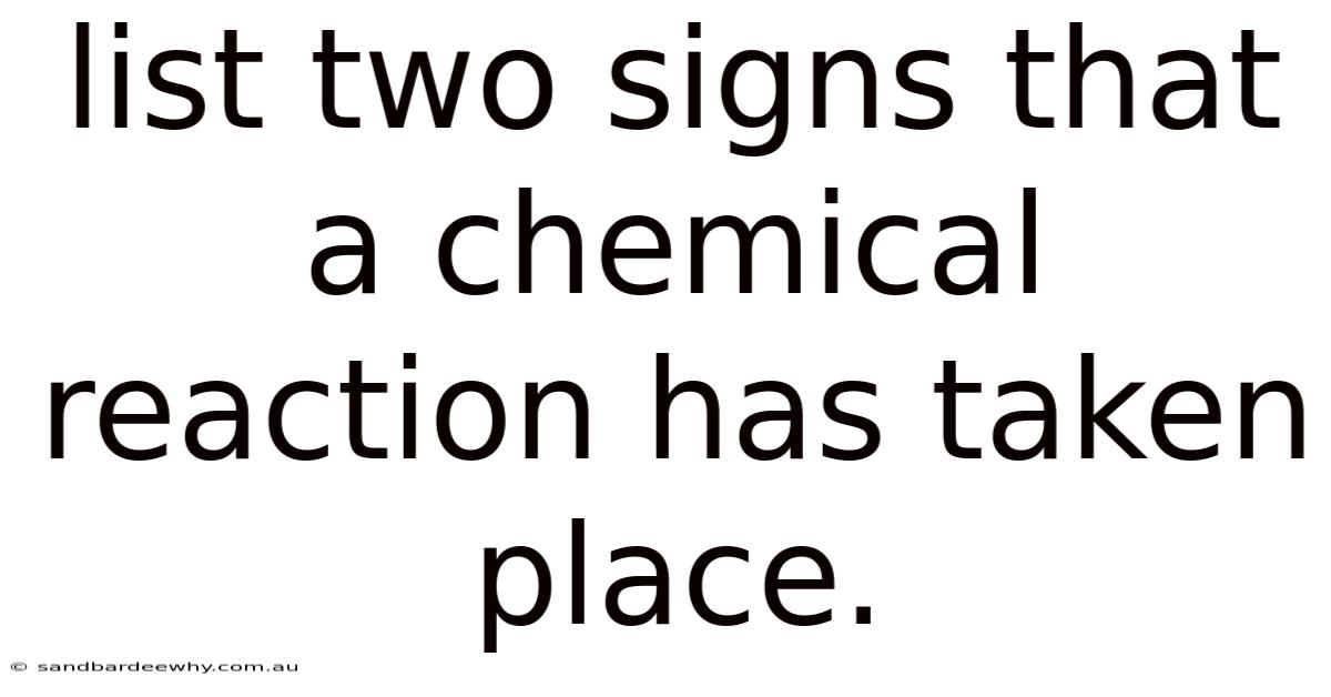 List Two Signs That A Chemical Reaction Has Taken Place.