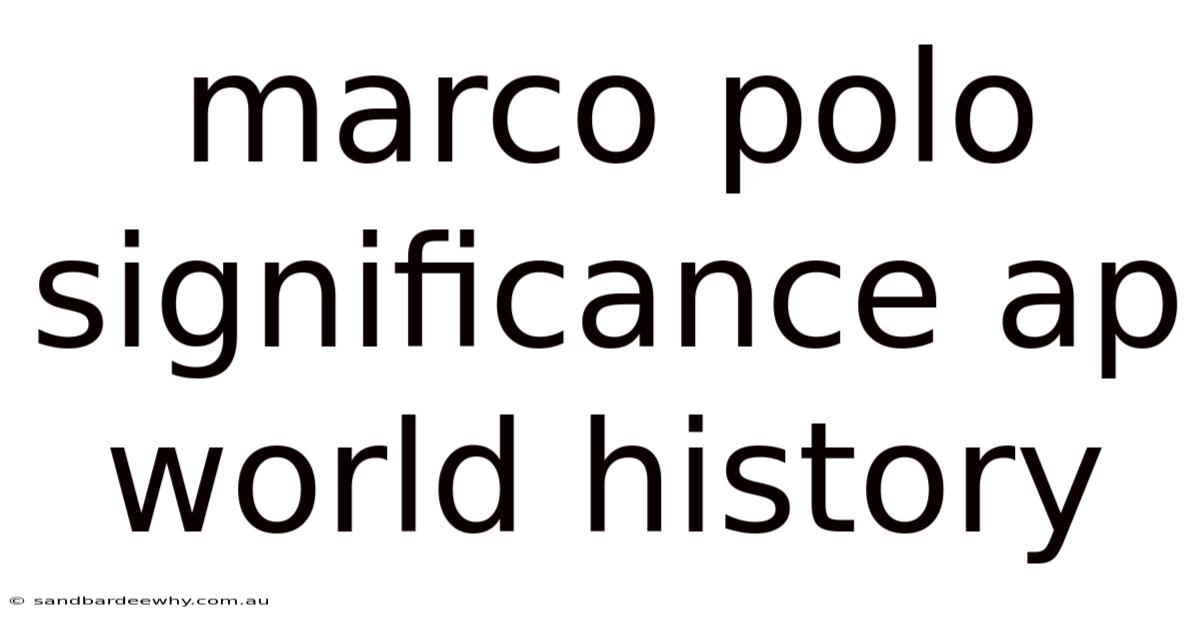 Marco Polo Significance Ap World History