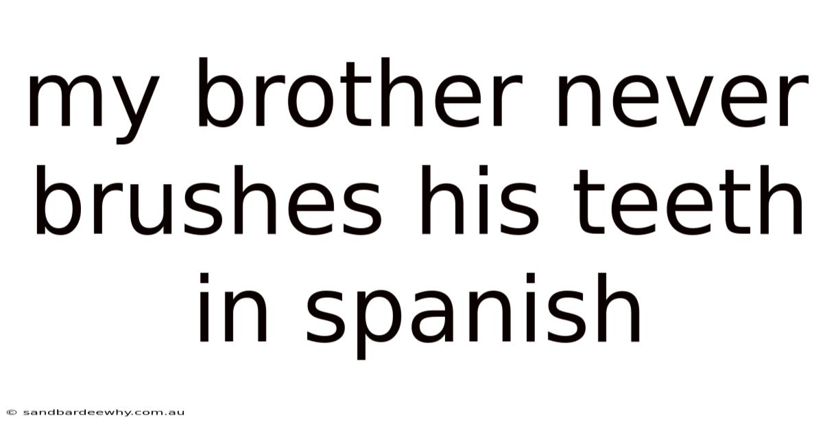 My Brother Never Brushes His Teeth In Spanish