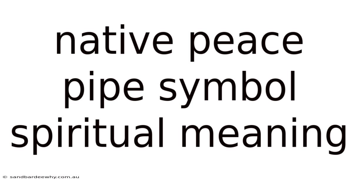 Native Peace Pipe Symbol Spiritual Meaning