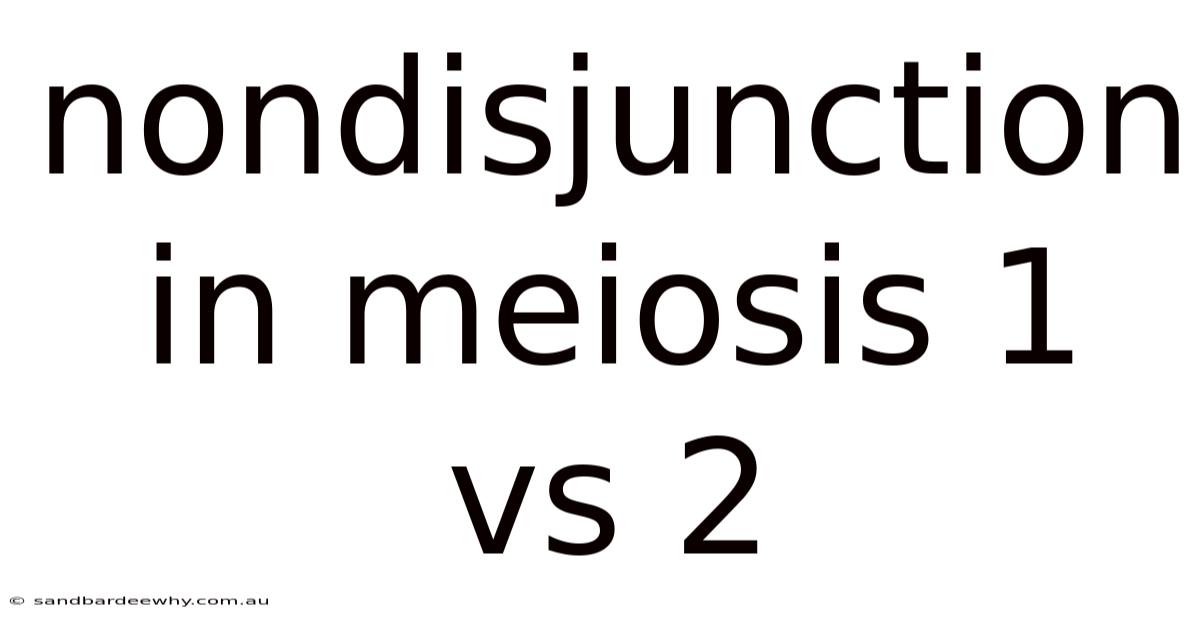 Nondisjunction In Meiosis 1 Vs 2