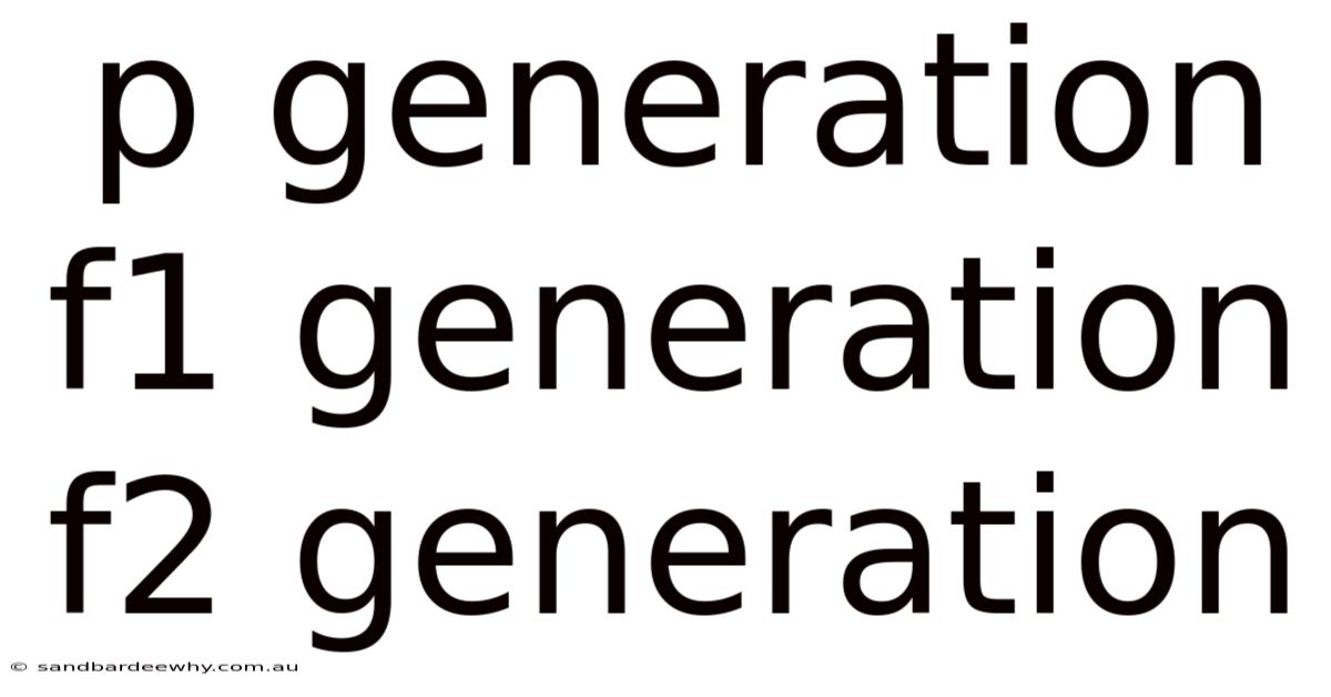 P Generation F1 Generation F2 Generation