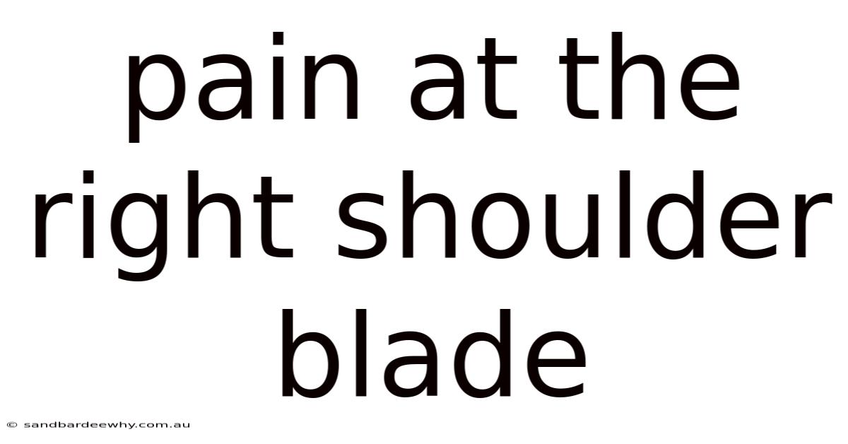 Pain At The Right Shoulder Blade