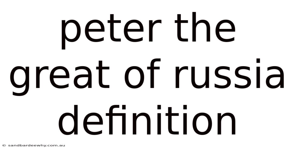 Peter The Great Of Russia Definition