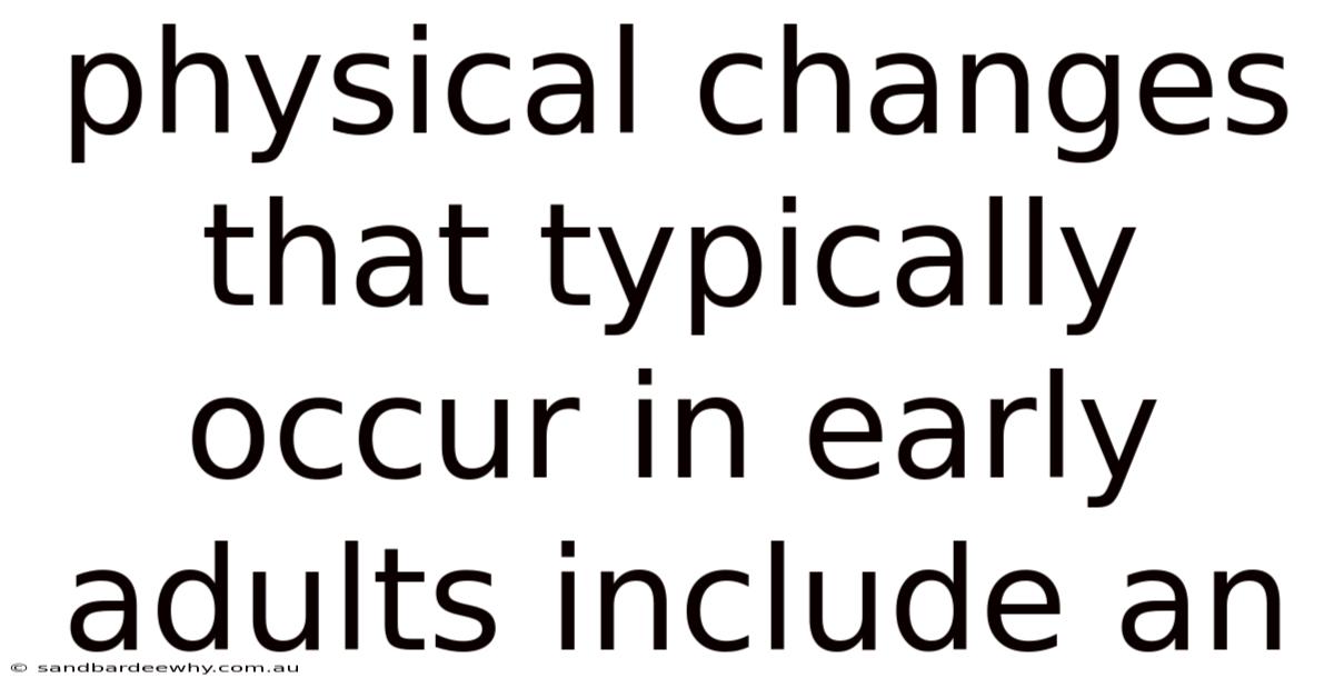 Physical Changes That Typically Occur In Early Adults Include An