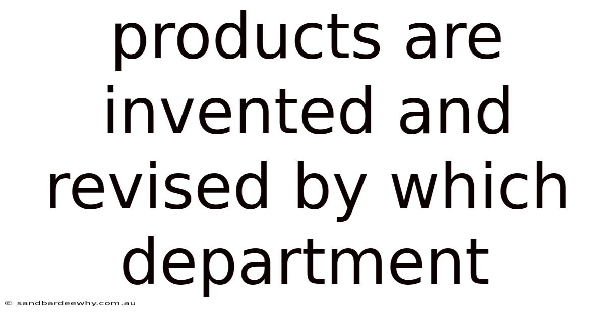 Products Are Invented And Revised By Which Department