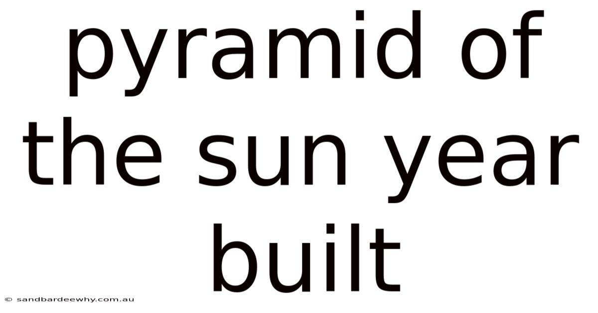 Pyramid Of The Sun Year Built