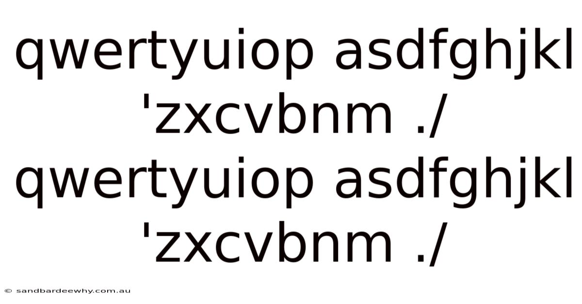 Qwertyuiop Asdfghjkl 'zxcvbnm ./qwertyuiop Asdfghjkl 'zxcvbnm ./