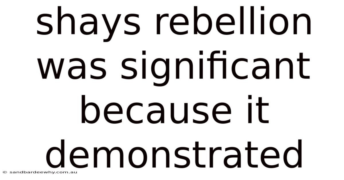 Shays Rebellion Was Significant Because It Demonstrated