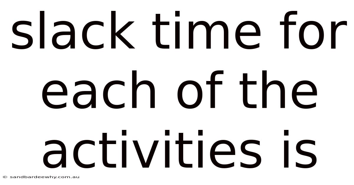 Slack Time For Each Of The Activities Is