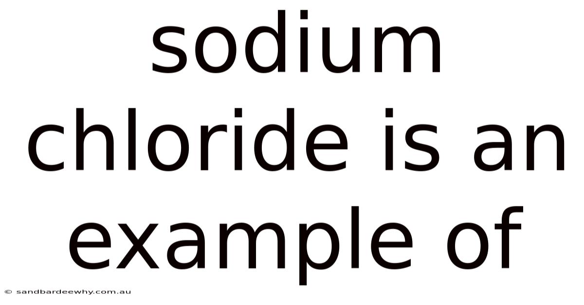 Sodium Chloride Is An Example Of