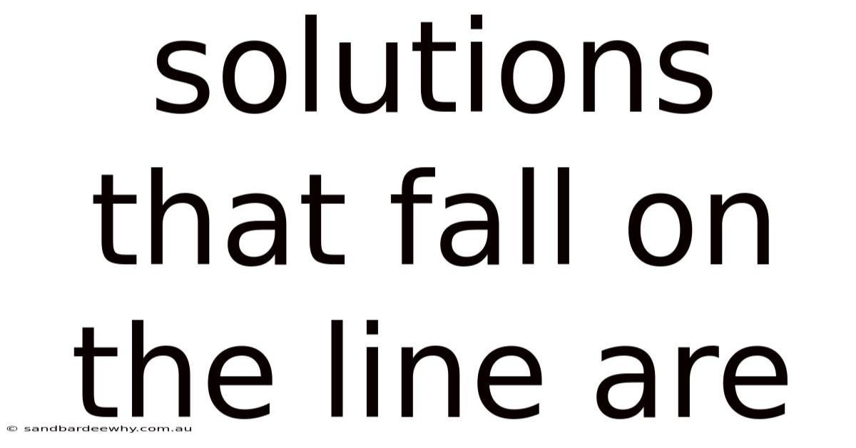 Solutions That Fall On The Line Are