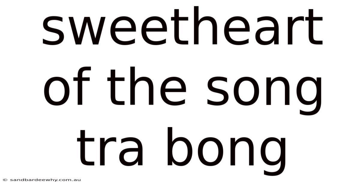 Sweetheart Of The Song Tra Bong