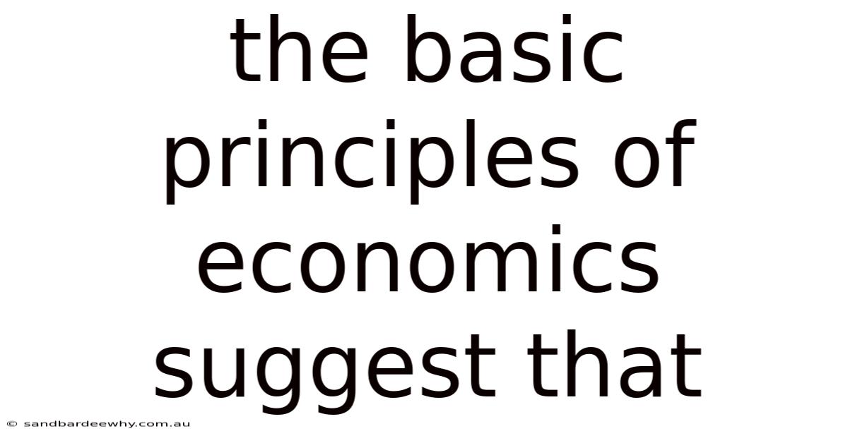 The Basic Principles Of Economics Suggest That
