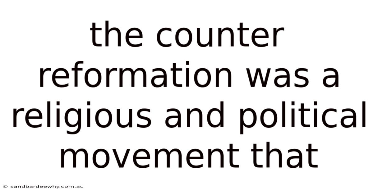 The Counter Reformation Was A Religious And Political Movement That