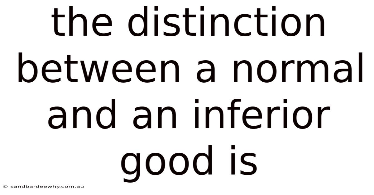 The Distinction Between A Normal And An Inferior Good Is