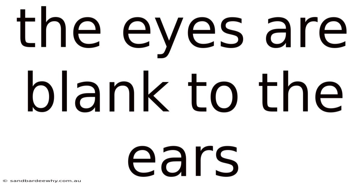 The Eyes Are Blank To The Ears