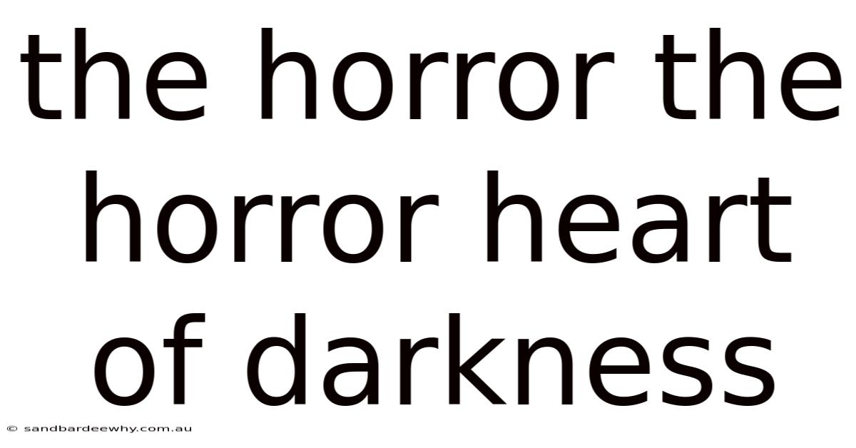 The Horror The Horror Heart Of Darkness