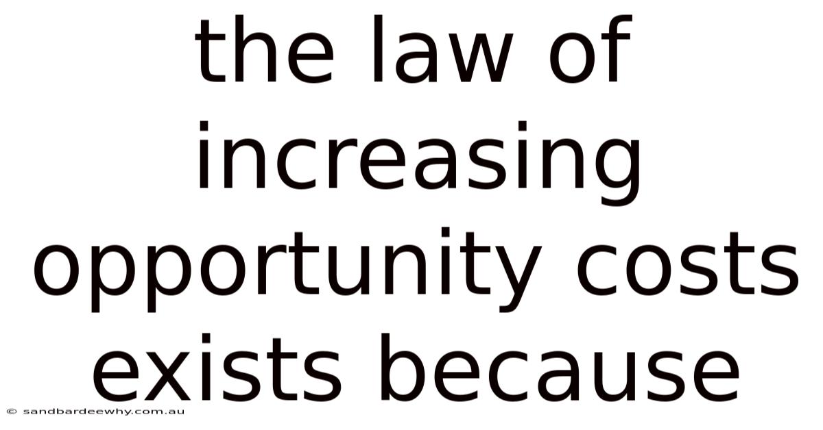 The Law Of Increasing Opportunity Costs Exists Because
