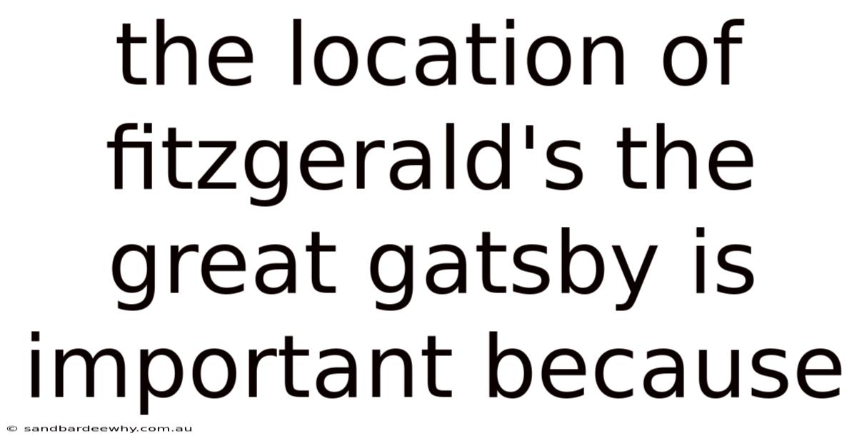 The Location Of Fitzgerald's The Great Gatsby Is Important Because