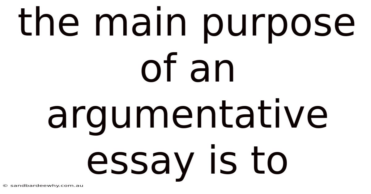 The Main Purpose Of An Argumentative Essay Is To