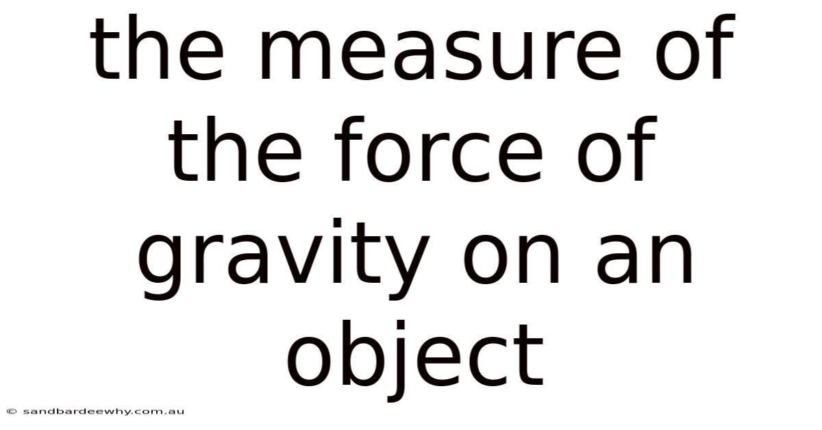 The Measure Of The Force Of Gravity On An Object