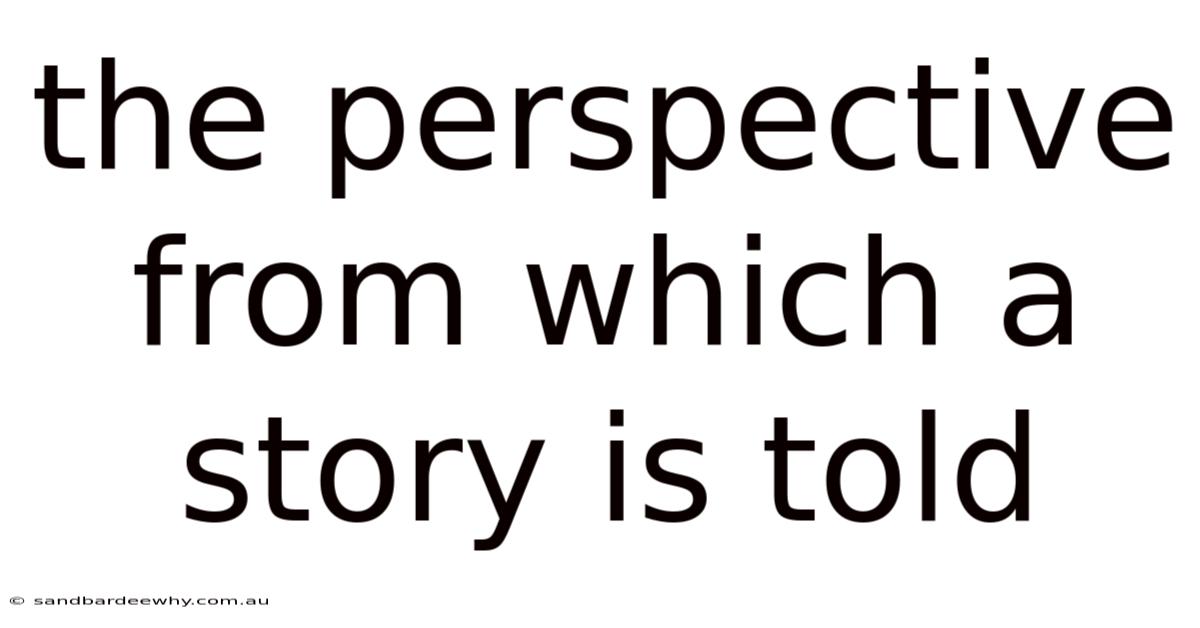 The Perspective From Which A Story Is Told