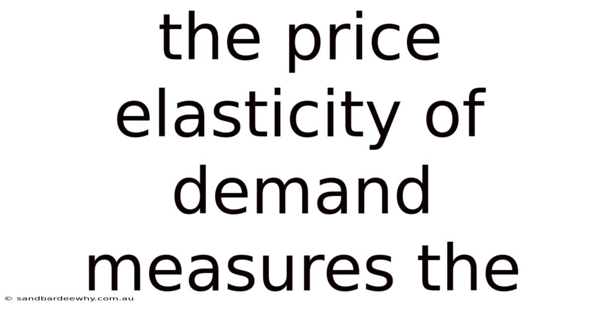 The Price Elasticity Of Demand Measures The