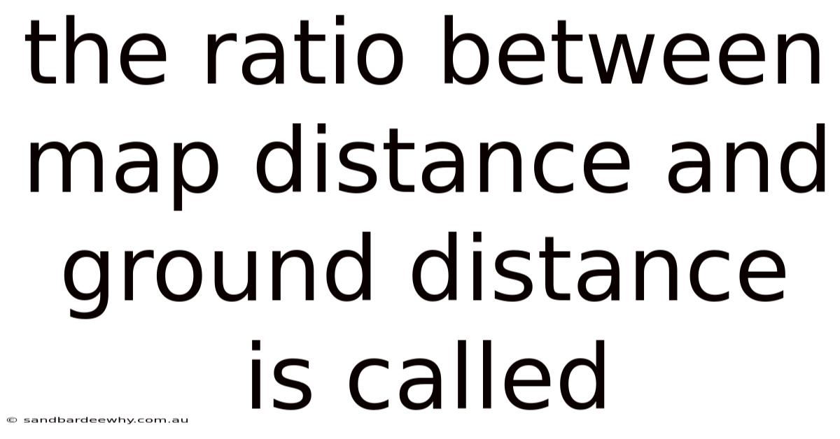 The Ratio Between Map Distance And Ground Distance Is Called