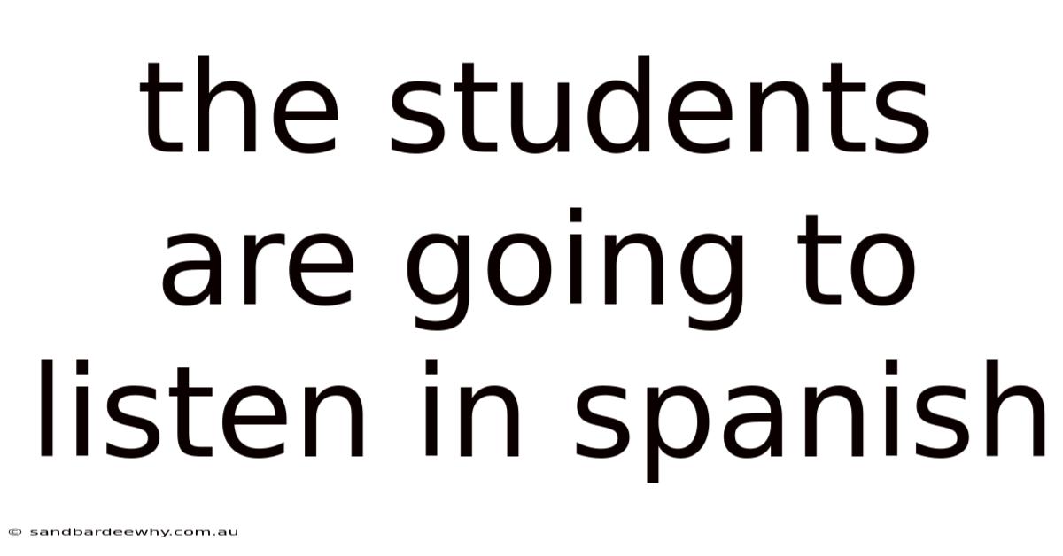 The Students Are Going To Listen In Spanish